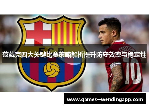 范戴克四大关键比赛策略解析提升防守效率与稳定性