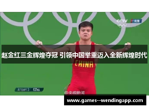 赵金红三金辉煌夺冠 引领中国举重迈入全新辉煌时代