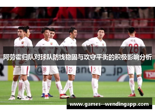 阿劳霍归队对球队防线稳固与攻守平衡的积极影响分析