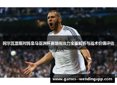 阿尔瓦雷斯对阵皇马亚洲杯赛场统治力全面解析与战术价值评估