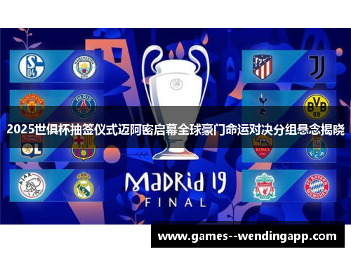 2025世俱杯抽签仪式迈阿密启幕全球豪门命运对决分组悬念揭晓 2025世俱杯抽签仪式迈阿密启幕全球豪门命运对决分组悬念揭晓