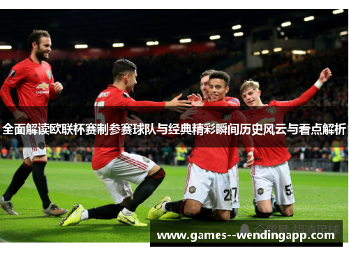 全面解读欧联杯赛制参赛球队与经典精彩瞬间历史风云与看点解析