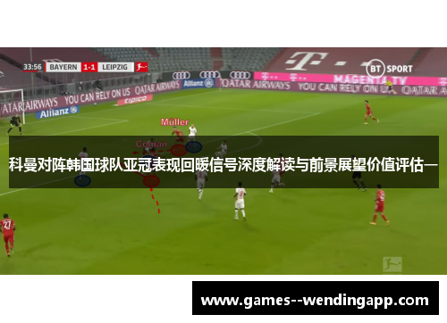 科曼对阵韩国球队亚冠表现回暖信号深度解读与前景展望价值评估一